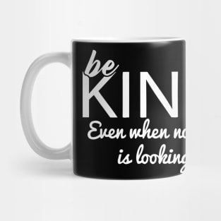 Be Kind Even When Nobody Is Looking Mug